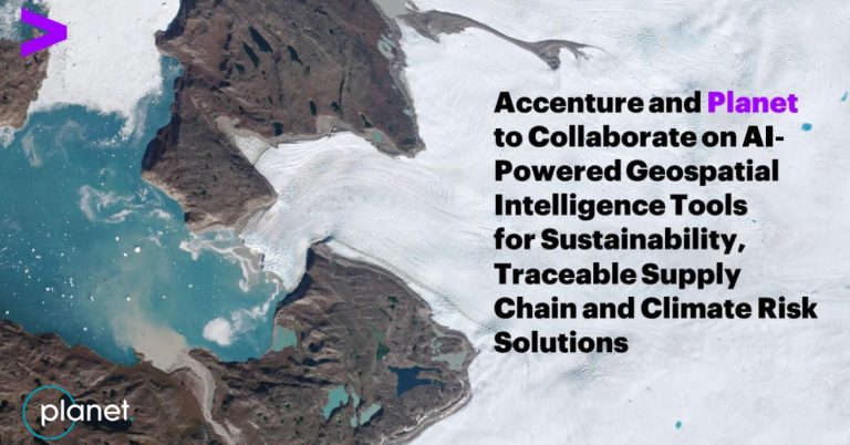 Accenture and Planet to Collaborate on AI-Powered Geospatial Intelligence Tools for Sustainability, Traceable Supply Chain and Climate Risk Solutions